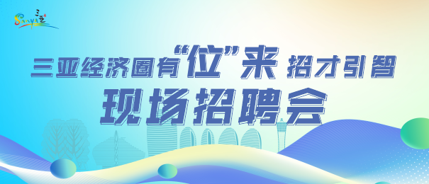 “三亞經濟圈有‘位’來”招才引智現場招聘會